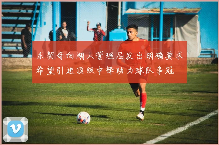 东契奇向湖人管理层发出明确要求希望引进顶级中锋助力球队争冠